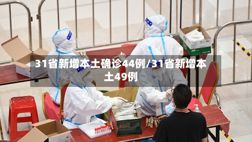 31省新增本土确诊44例/31省新增本土49例-第3张图片