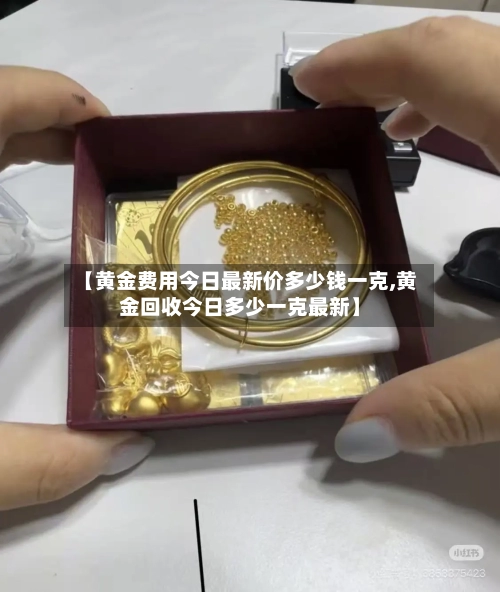 【黄金费用今日最新价多少钱一克,黄金回收今日多少一克最新】