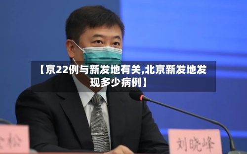 【京22例与新发地有关,北京新发地发现多少病例】