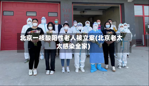 北京一核酸阳性老人被立案(北京老太太感染全家)