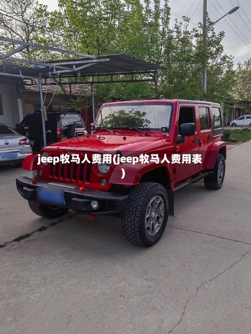 jeep牧马人费用(jeep牧马人费用表)