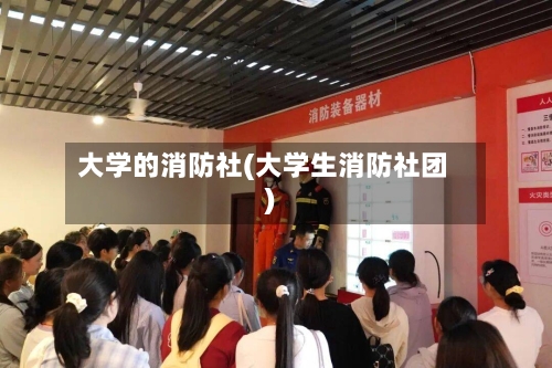 大学的消防社(大学生消防社团)
