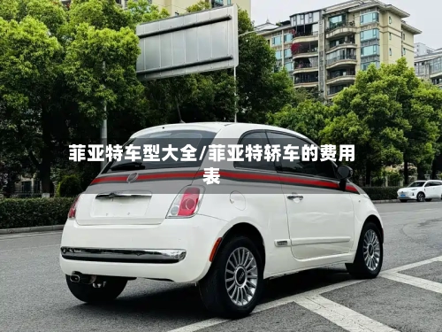 菲亚特车型大全/菲亚特轿车的费用表