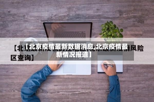 【北京疫情最新数据消息,北京疫情最新情况报道】-第3张图片