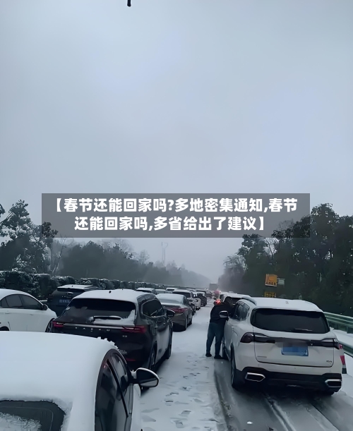 【春节还能回家吗?多地密集通知,春节还能回家吗,多省给出了建议】