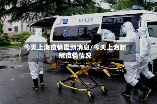 今天上海疫情最新消息/今天上海新冠疫情情况