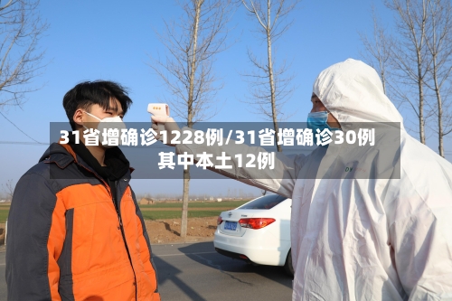 31省增确诊1228例/31省增确诊30例其中本土12例-第3张图片