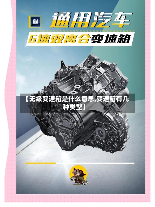【无级变速箱是什么意思,变速箱有几种类型】
