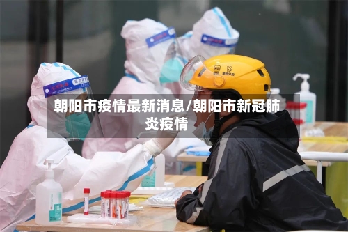朝阳市疫情最新消息/朝阳市新冠肺炎疫情-第2张图片