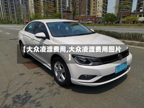 【大众凌渡费用,大众凌渡费用图片】