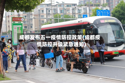 成都发布五一疫情防控政策(成都疫情防控升级紧急通知)-第2张图片