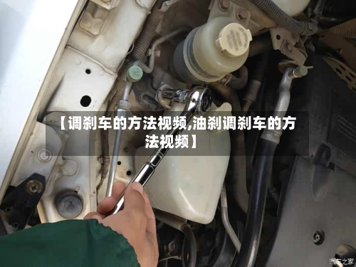【调刹车的方法视频,油刹调刹车的方法视频】