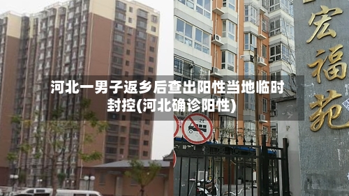 河北一男子返乡后查出阳性当地临时封控(河北确诊阳性)-第3张图片