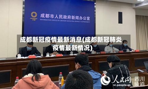 成都新冠疫情最新消息(成都新冠肺炎疫情最新情况)-第2张图片