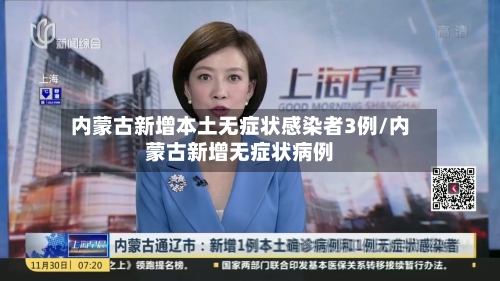 内蒙古新增本土无症状感染者3例/内蒙古新增无症状病例
