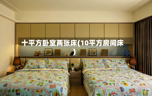十平方卧室两张床(10平方房间床)