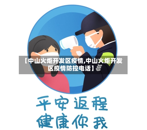 【中山火炬开发区疫情,中山火炬开发区疫情防控电话】-第2张图片