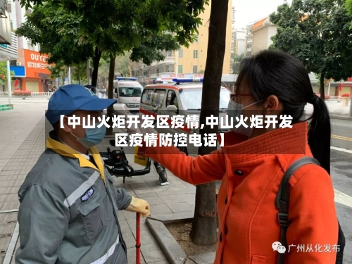 【中山火炬开发区疫情,中山火炬开发区疫情防控电话】-第3张图片