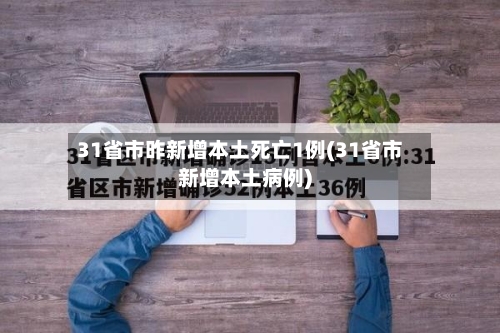 31省市昨新增本土死亡1例(31省市新增本土病例)-第3张图片
