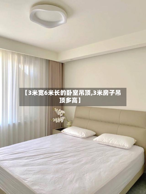 【3米宽6米长的卧室吊顶,3米房子吊顶多高】-第2张图片