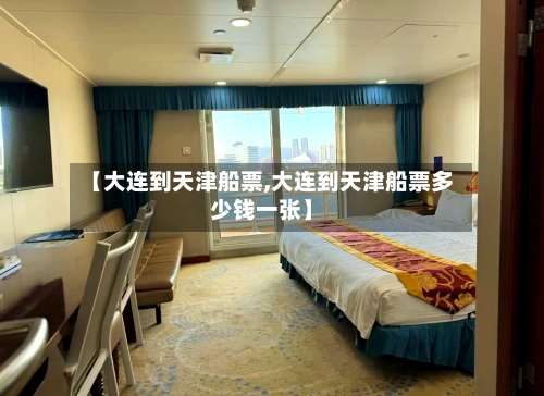【大连到天津船票,大连到天津船票多少钱一张】