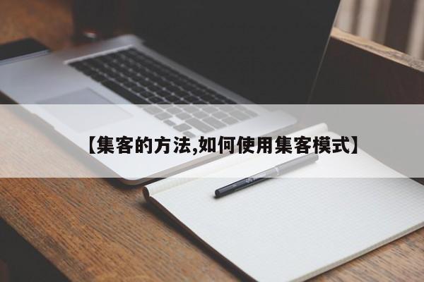 【集客的方法,如何使用集客模式】