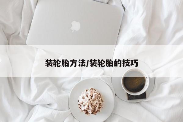 装轮胎方法/装轮胎的技巧