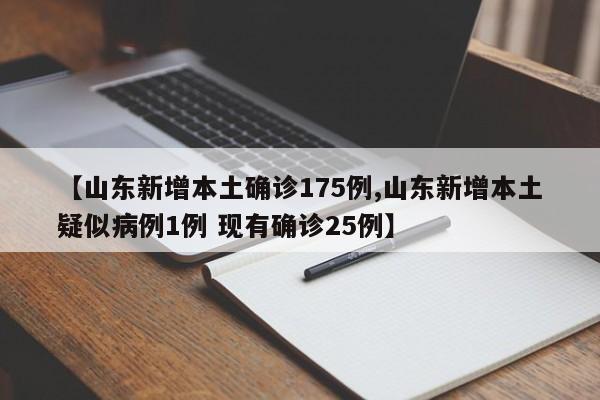 【山东新增本土确诊175例,山东新增本土疑似病例1例 现有确诊25例】