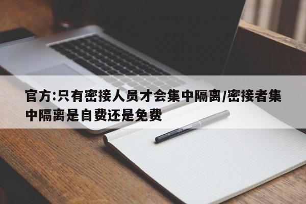 官方:只有密接人员才会集中隔离/密接者集中隔离是自费还是免费