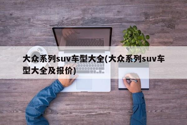 大众系列suv车型大全(大众系列suv车型大全及报价)