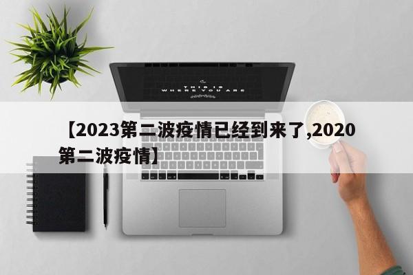 【2023第二波疫情已经到来了,2020第二波疫情】