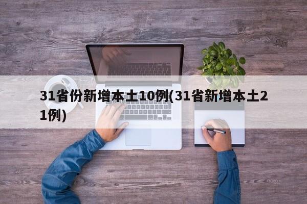 31省份新增本土10例(31省新增本土21例)