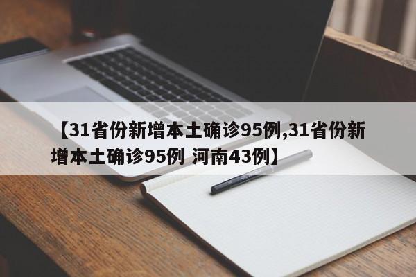 【31省份新增本土确诊95例,31省份新增本土确诊95例 河南43例】
