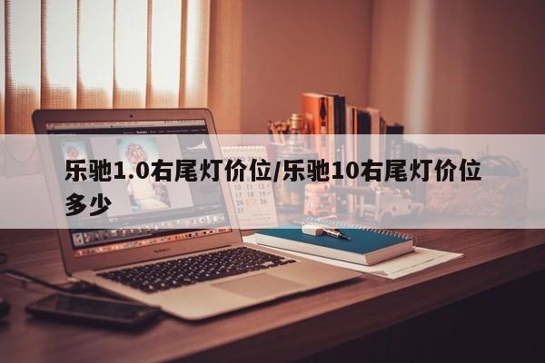 乐驰1.0右尾灯价位/乐驰10右尾灯价位多少
