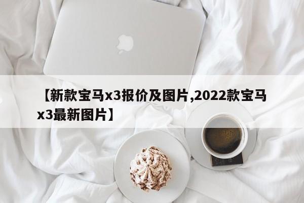 【新款宝马x3报价及图片,2022款宝马x3最新图片】