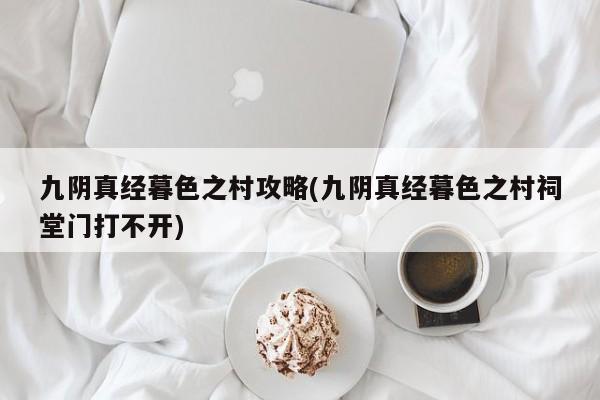 九阴真经暮色之村攻略(九阴真经暮色之村祠堂门打不开)