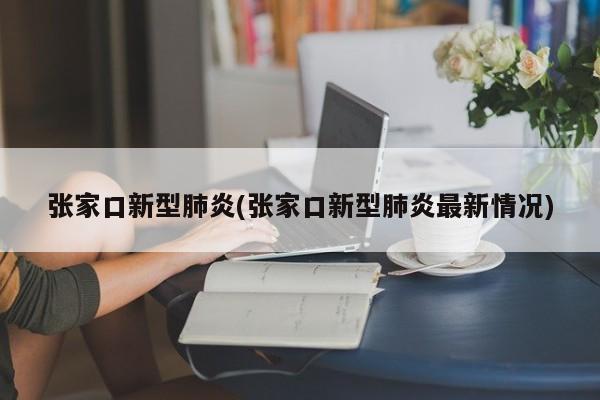 张家口新型肺炎(张家口新型肺炎最新情况)