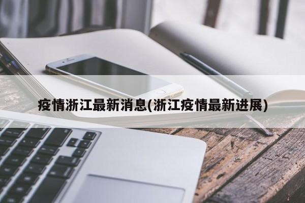 疫情浙江最新消息(浙江疫情最新进展)