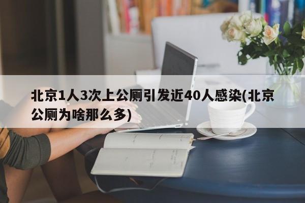 北京1人3次上公厕引发近40人感染(北京公厕为啥那么多)