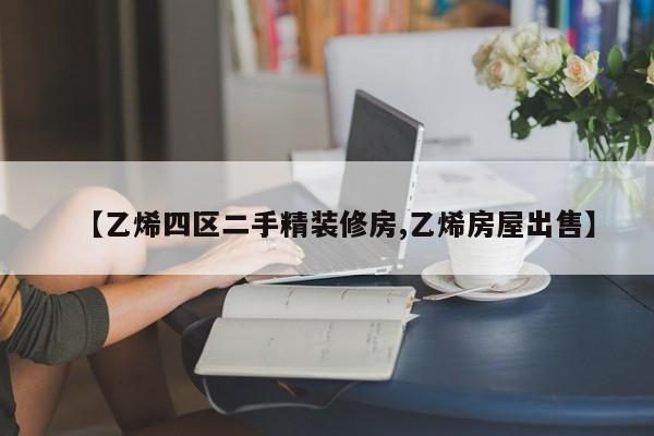 【乙烯四区二手精装修房,乙烯房屋出售】