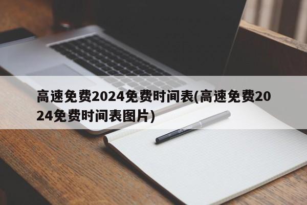 高速免费2024免费时间表(高速免费2024免费时间表图片)