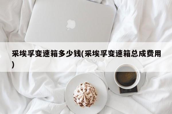 采埃孚变速箱多少钱(采埃孚变速箱总成费用)